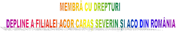 MEMBRĂ CU DREPTURI 
DEPLINE A FILIALEI ACOR CARAȘ SEVERIN ȘI ACO DIN ROM�NIA
