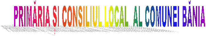 PRIMĂRIA ȘI CONSILIUL LOCAL  AL COMUNEI BĂNIA 
