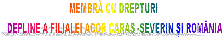 MEMBRĂ CU DREPTURI 
DEPLINE A FILIALEI ACOR CARAS -SEVERIN ȘI ROM�NIA