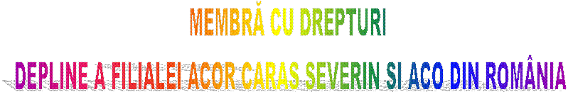 MEMBRĂ CU DREPTURI 
DEPLINE A FILIALEI ACOR CARAS SEVERIN SI ACO DIN ROM�NIA
