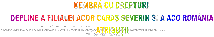 MEMBRĂ CU DREPTURI 
DEPLINE A FILIALEI ACOR CARAȘ SEVERIN SI A ACO ROM�NIA
ATRIBUȚII

