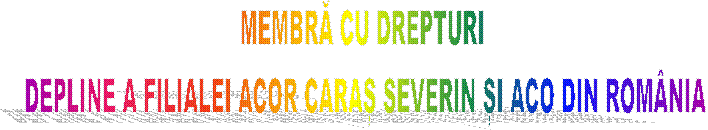 MEMBRĂ CU DREPTURI 
DEPLINE A FILIALEI ACOR CARAȘ SEVERIN ȘI ACO DIN ROM�NIA
