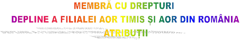 MEMBRĂ CU DREPTURI 
DEPLINE A FILIALEI AOR TIMIS ȘI AOR DIN ROM�NIA
ATRIBUȚII
