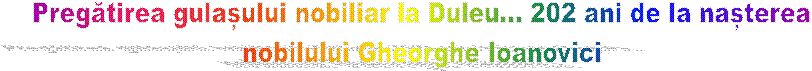 Pregătirea gulașului nobiliar la Duleu... 202 ani de la nașterea
nobilului Gheorghe Ioanovici