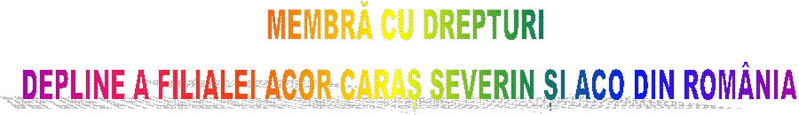 MEMBRĂ CU DREPTURI 
DEPLINE A FILIALEI ACOR CARAȘ SEVERIN ȘI ACO DIN ROM�NIA
