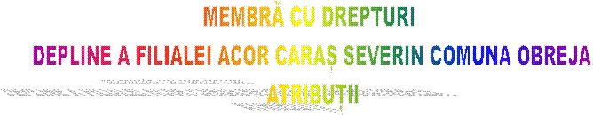 MEMBRĂ CU DREPTURI 
DEPLINE A FILIALEI ACOR CARAȘ SEVERIN COMUNA OBREJA
ATRIBUȚII