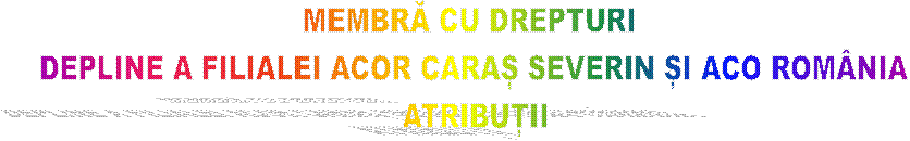 MEMBRĂ CU DREPTURI 
DEPLINE A FILIALEI ACOR CARAȘ SEVERIN ȘI ACO ROM�NIA
ATRIBUȚII