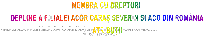 MEMBRĂ CU DREPTURI 
DEPLINE A FILIALEI ACOR CARAȘ SEVERIN ȘI ACO DIN ROM�NIA
ATRIBUȚII
