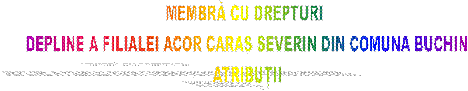 MEMBRĂ CU DREPTURI 
DEPLINE A FILIALEI ACOR CARAȘ SEVERIN DIN COMUNA BUCHIN
ATRIBUȚII