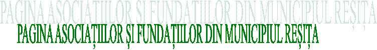 PAGINA ASOCIAȚIILOR ȘI FUNDAȚIILOR DIN MUNICIPIUL REȘIȚA