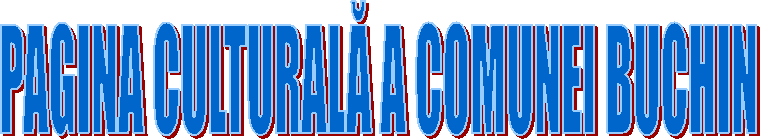 PAGINA CULTURALĂ A COMUNEI BUCHIN