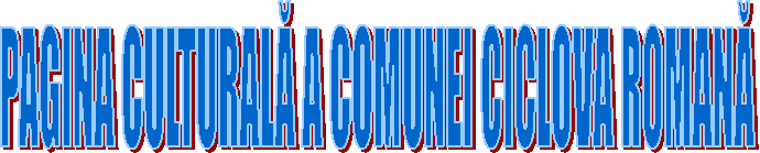 PAGINA CULTURALĂ A COMUNEI CICLOVA ROMANĂ