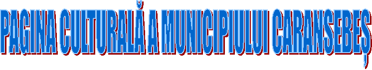 PAGINA CULTURALĂ A MUNICIPIULUI CARANSEBEȘ