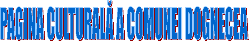 PAGINA CULTURALĂ A COMUNEI DOGNECEA