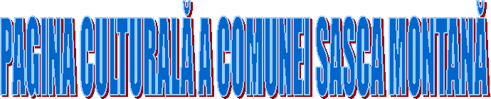 PAGINA CULTURALĂ A COMUNEI SASCA MONTANĂ