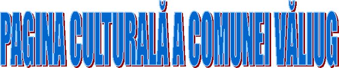 PAGINA CULTURALĂ A COMUNEI VĂLIUG