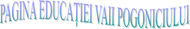 PAGINA EDUCAŢIEI VAII POGONICIULUI