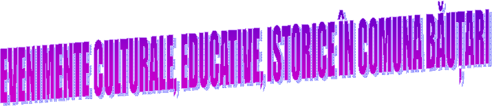  EVENIMENTE CULTURALE, EDUCATIVE, ISTORICE &Icirc;N COMUNA BĂUȚARI
