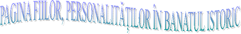 PAGINA FIILOR, PERSONALITĂȚILOR &Icirc;N BANATUL ISTORIC