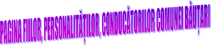 PAGINA FIILOR, PERSONALITĂȚILOR, CONDUCĂTORILOR COMUNEI BĂUȚARI