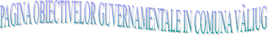 PAGINA OBIECTIVELOR GUVERNAMENTALE IN COMUNA VĂLIUG