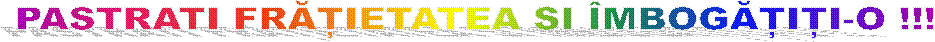 PASTRATI FRĂȚIETATEA SI �MBOGĂȚIȚI-O !!!