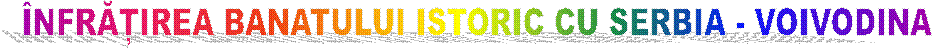�NFRĂȚIREA BANATULUI ISTORIC CU SERBIA - VOIVODINA