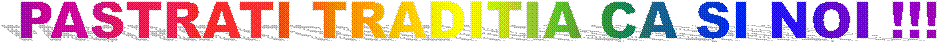 PASTRATI TRADITIA CA SI NOI !!!