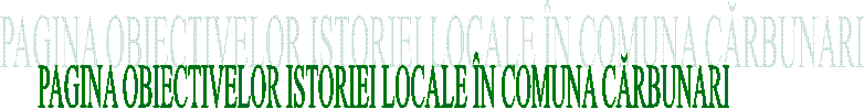 PAGINA OBIECTIVELOR ISTORIEI LOCALE &Icirc;N COMUNA CĂRBUNARI