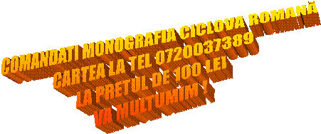 COMANDATI MONOGRAFIA CICLOVA ROMANĂ
CARTEA LA TEL 0720037389
LA PRETUL DE 100 LEI
VA MULTUMIM !