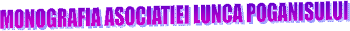 MONOGRAFIA ASOCIATIEI LUNCA POGANISULUI
