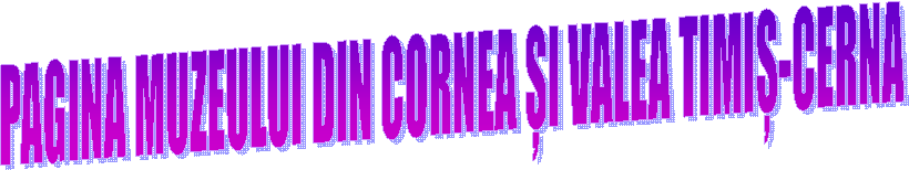 PAGINA MUZEULUI DIN CORNEA ȘI VALEA TIMIȘ-CERNA
