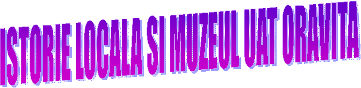 ISTORIE LOCALA SI MUZEUL UAT ORAVITA