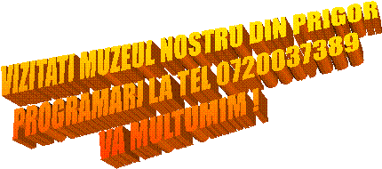 VIZITATI MUZEUL NOSTRU DIN PRIGOR
PROGRAMARI LA TEL 0720037389
VA MULTUMIM !