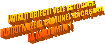 VIZITAȚI OBIECTI VELE ISTORICE
VIZITATI MUZEUL COMUNEI RĂCĂȘDIA
VA MULTUMIM !