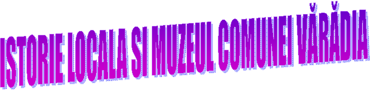 ISTORIE LOCALA SI MUZEUL COMUNEI VĂRĂDIA