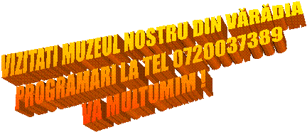VIZITATI MUZEUL NOSTRU DIN VĂRĂDIA
PROGRAMARI LA TEL 0720037389
VA MULTUMIM !