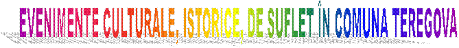 EVENIMENTE CULTURALE, ISTORICE, DE SUFLET &Icirc;N COMUNA TEREGOVA