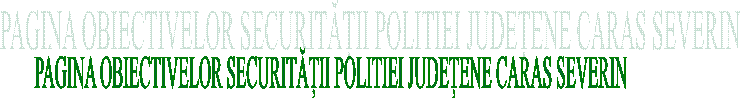 PAGINA OBIECTIVELOR SECURITĂȚII POLITIEI JUDEȚENE CARAS SEVERIN