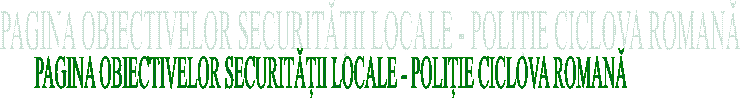 PAGINA OBIECTIVELOR SECURITĂȚII LOCALE - POLIȚIE CICLOVA ROMANĂ