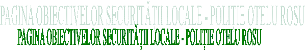 PAGINA OBIECTIVELOR SECURITĂȚII LOCALE - POLIȚIE OTELU ROSU