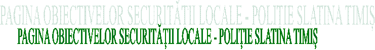 PAGINA OBIECTIVELOR SECURITĂȚII LOCALE - POLIȚIE SLATINA TIMIȘ