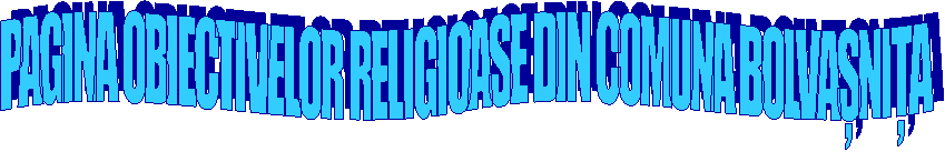 PAGINA OBIECTIVELOR RELIGIOASE DIN COMUNA BOLVAȘNIȚA