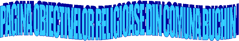 PAGINA OBIECTIVELOR RELIGIOASE DIN COMUNA BUCHIN