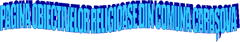 PAGINA OBIECTIVELOR RELIGIOASE DIN COMUNA CARAȘOVA