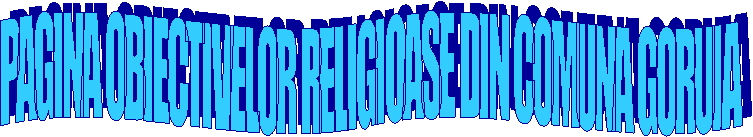 PAGINA OBIECTIVELOR RELIGIOASE DIN COMUNA GORUIA