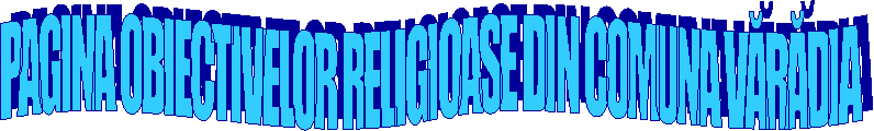 PAGINA OBIECTIVELOR RELIGIOASE DIN COMUNA VĂRĂDIA