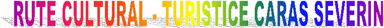 RUTE CULTURAL - TURISTICE CARAS SEVERIN