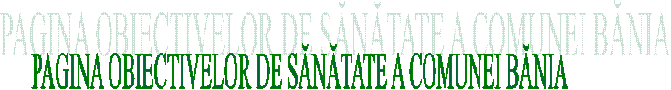 PAGINA OBIECTIVELOR DE SĂNĂTATE A COMUNEI BĂNIA