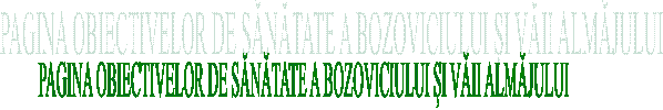 PAGINA OBIECTIVELOR DE SĂNĂTATE A BOZOVICIULUI ȘI VĂII ALMĂJULUI